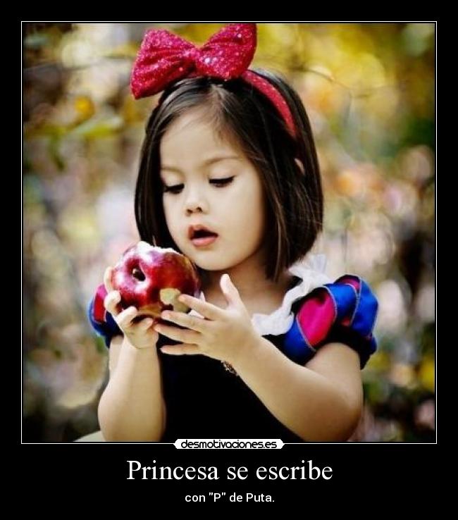 Princesa se escribe - con P de Puta.