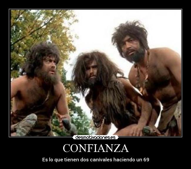 CONFIANZA - Es lo que tienen dos canívales haciendo un 69