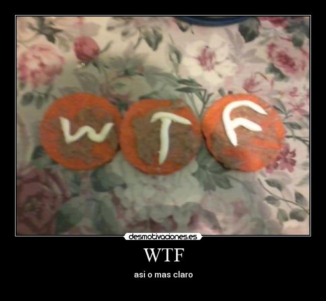 WTF - asi o mas claro
