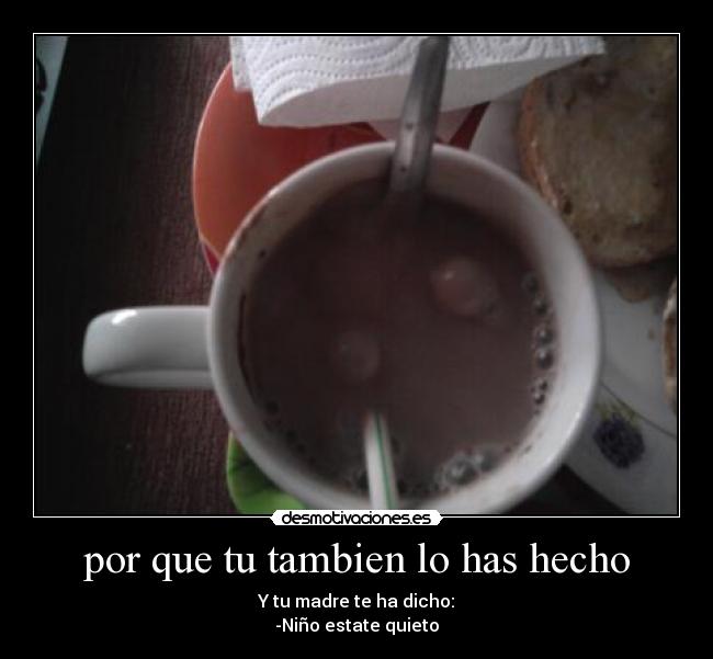 por que tu tambien lo has hecho -