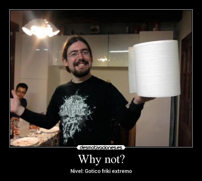 carteles whynot gotico friki extremo industrial papel rollo desmotivaciones