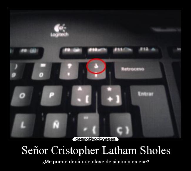 Señor Cristopher Latham Sholes - ¿Me puede decir que clase de simbolo es ese?