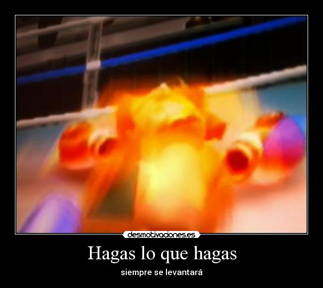 Hagas lo que hagas - siempre se levantará