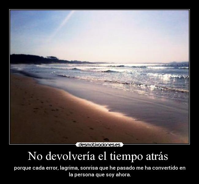 No devolvería el tiempo atrás -