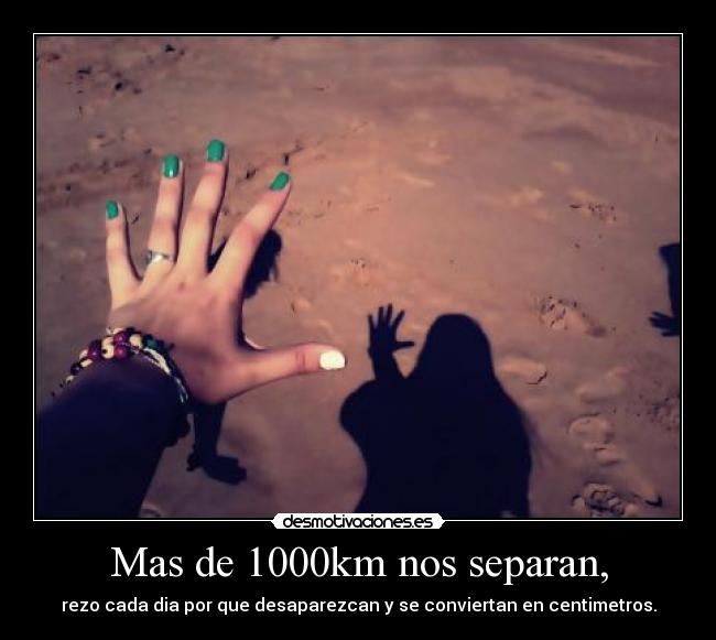 Mas de 1000km nos separan, - 