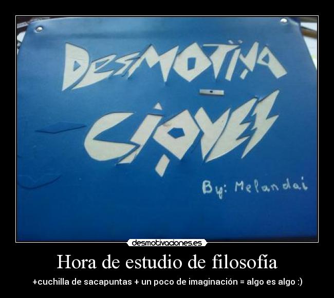 Hora de estudio de filosofía - +cuchilla de sacapuntas + un poco de imaginación = algo es algo :)