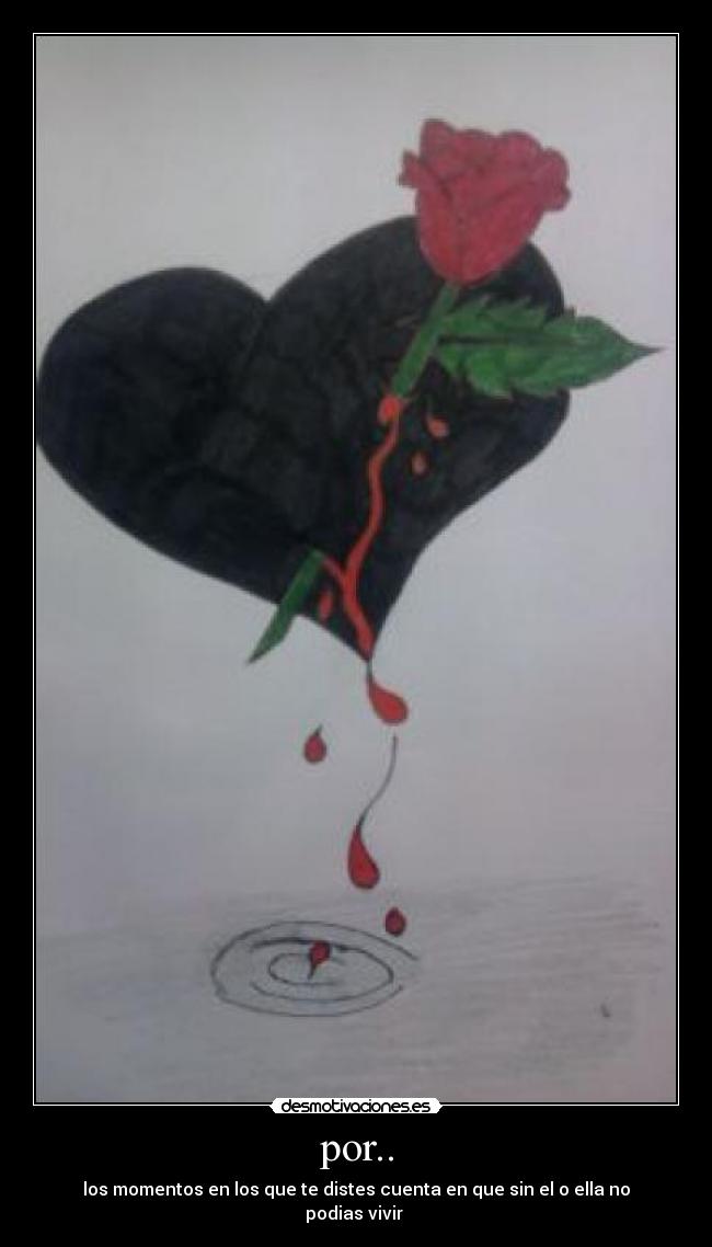 por.. - los momentos en los que te distes cuenta en que sin el o ella no podias vivir 