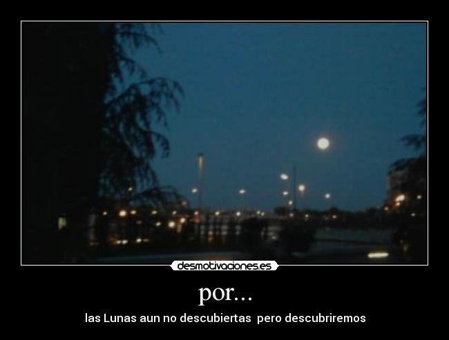 por... - las Lunas aun no descubiertas  pero descubriremos