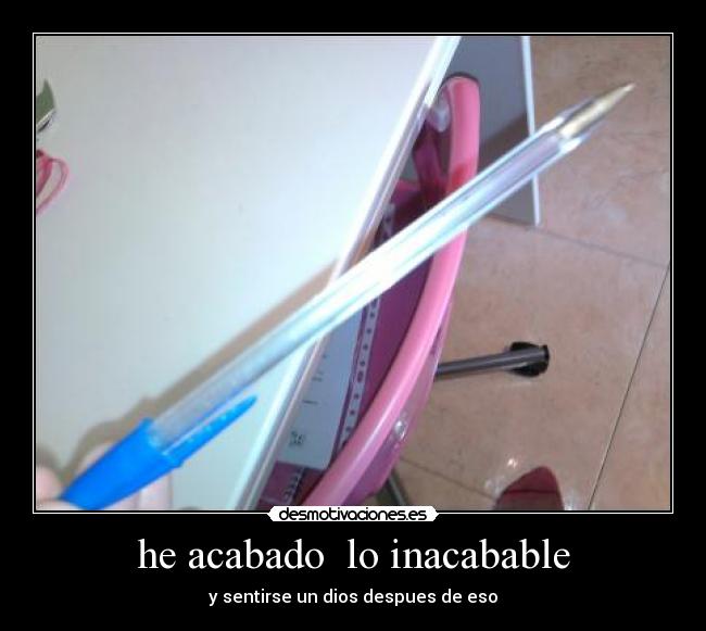 he acabado lo inacabable - y sentirse un dios despues de eso