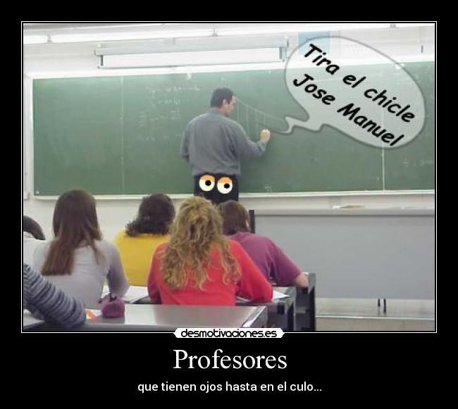 Profesores - que tienen ojos hasta en el culo...