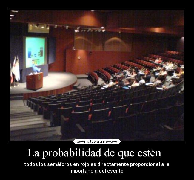 La probabilidad de que estén - todos los semáforos en rojo es directamente proporcional a la importancia del evento
