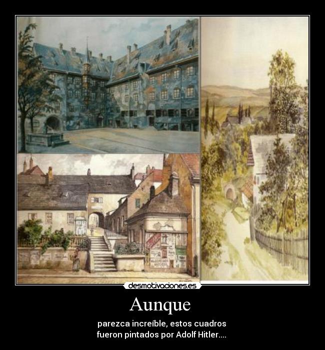 Aunque - parezca increíble, estos cuadros
fueron pintados por Adolf Hitler....