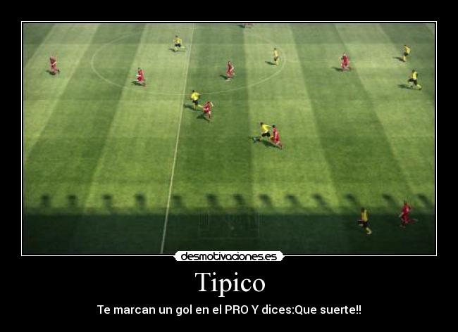 Tipico - Te marcan un gol en el PRO Y dices:Que suerte!!
