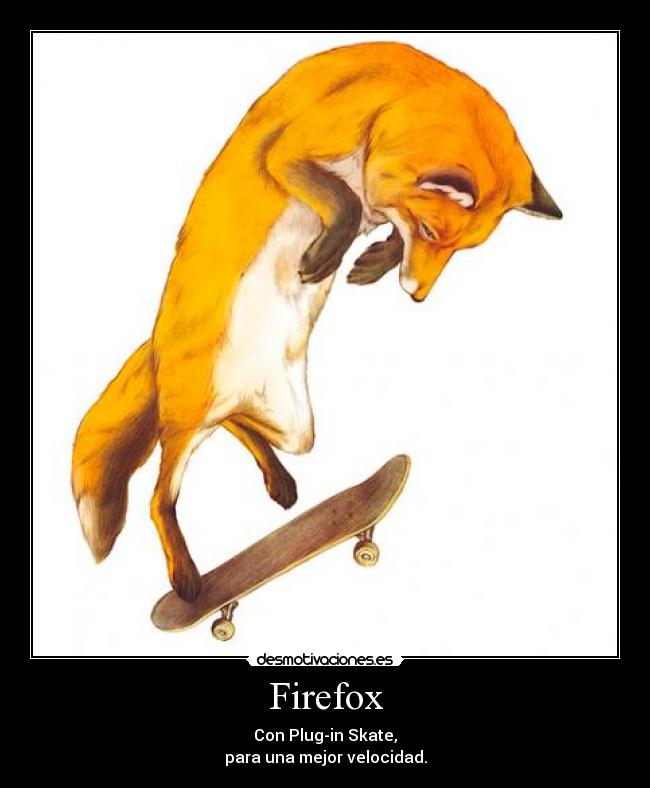 Firefox - Con Plug-in Skate,
para una mejor velocidad.