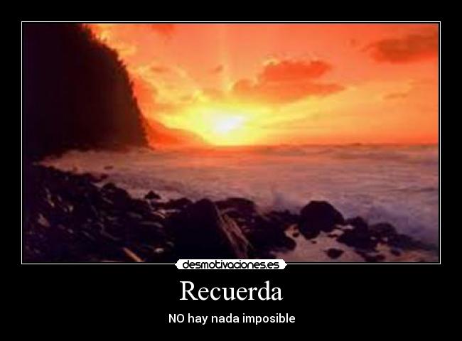 Recuerda - NO hay nada imposible