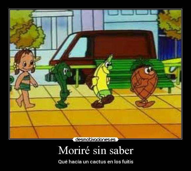 Moriré sin saber - Qué hacía un cactus en los fuitis