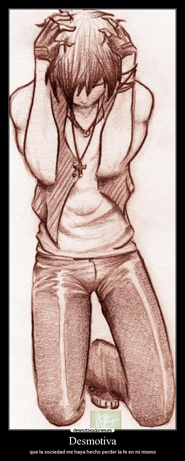 Desmotiva - que la sociedad me haya hecho perder la fe en mi mismo
