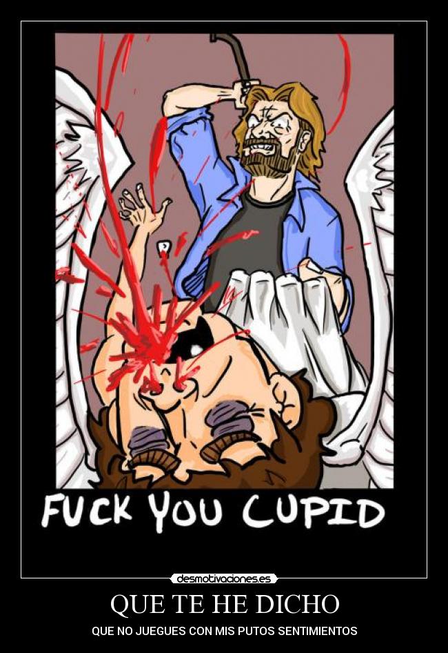 QUE TE HE DICHO - QUE NO JUEGUES CON MIS PUTOS SENTIMIENTOS