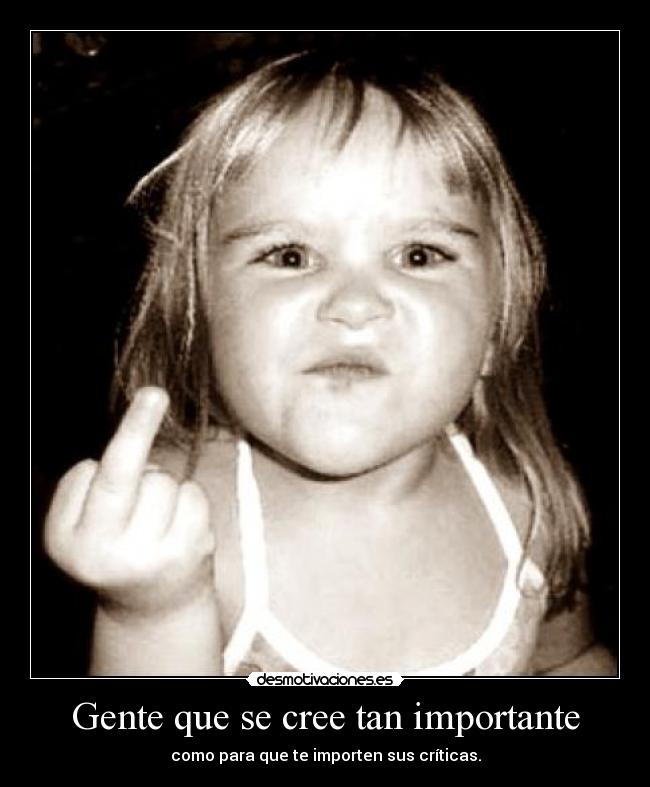 Gente que se cree tan importante - 