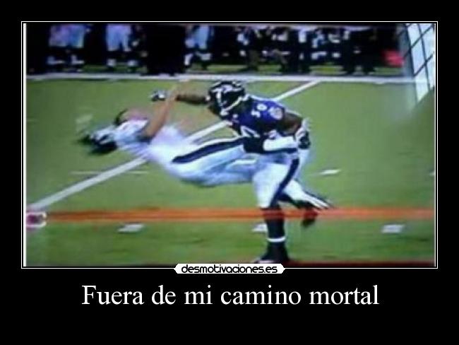 Fuera de mi camino mortal -