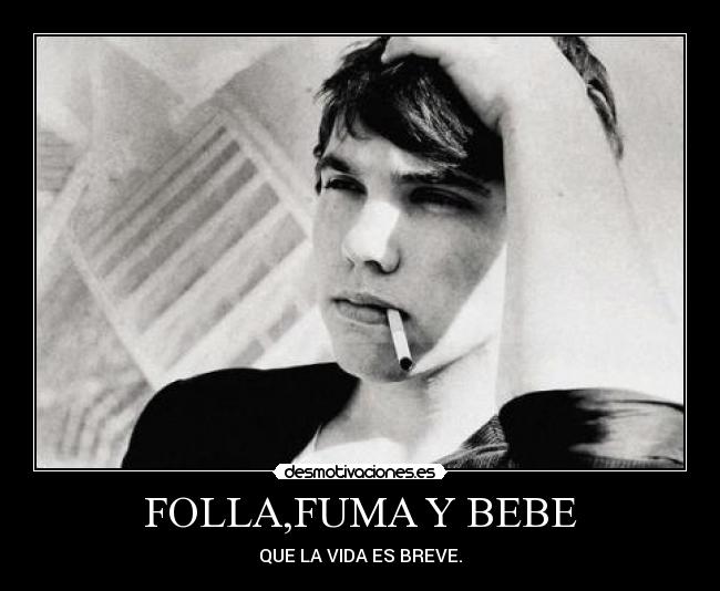 FOLLA,FUMA Y BEBE -