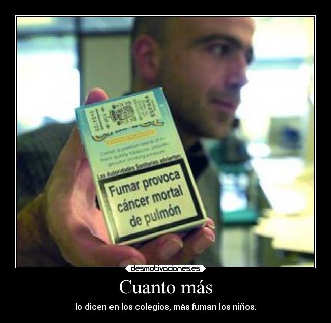 Cuanto más - lo dicen en los colegios, más fuman los niños.