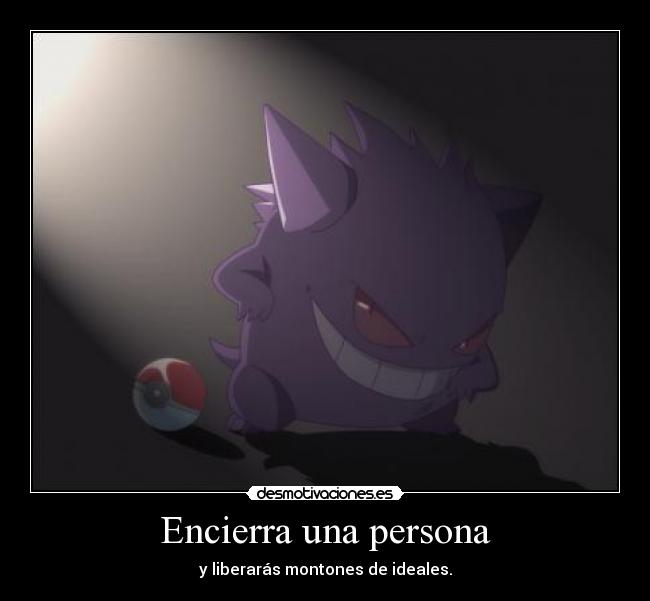 Encierra una persona - y liberarás montones de ideales.