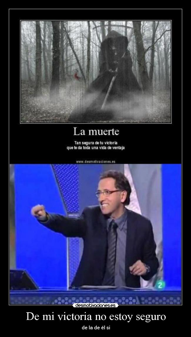 De mi victoria no estoy seguro - de la de él si