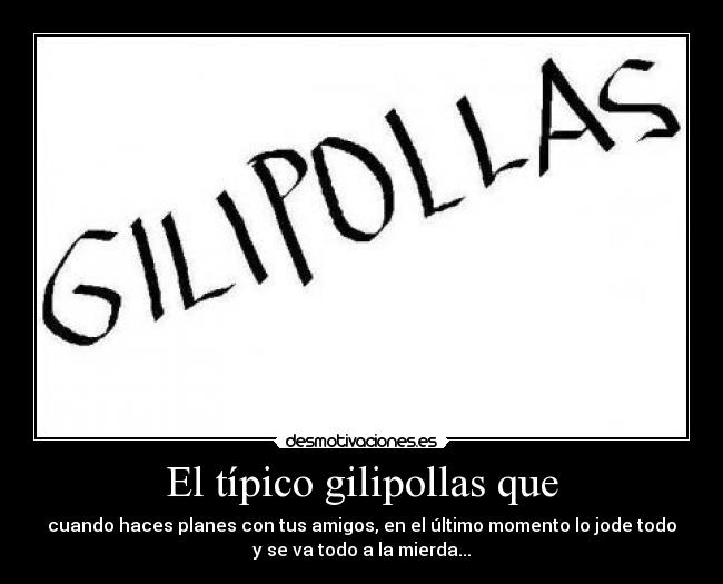 El típico gilipollas que - 