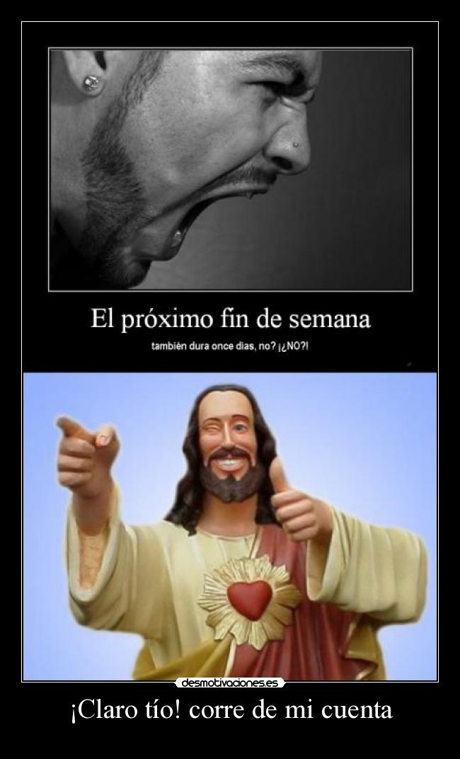 ¡Claro tío! corre de mi cuenta -