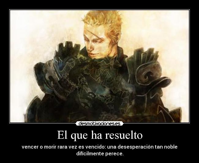 El que ha resuelto - vencer o morir rara vez es vencido: una desesperación tan noble difícilmente perece.