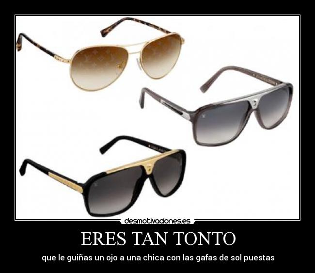 ERES TAN TONTO - que le guiñas un ojo a una chica con las gafas de sol puestas