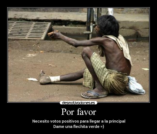 Por favor - Necesito votos positivos para llegar a la principal
Dame una flechita verde =)