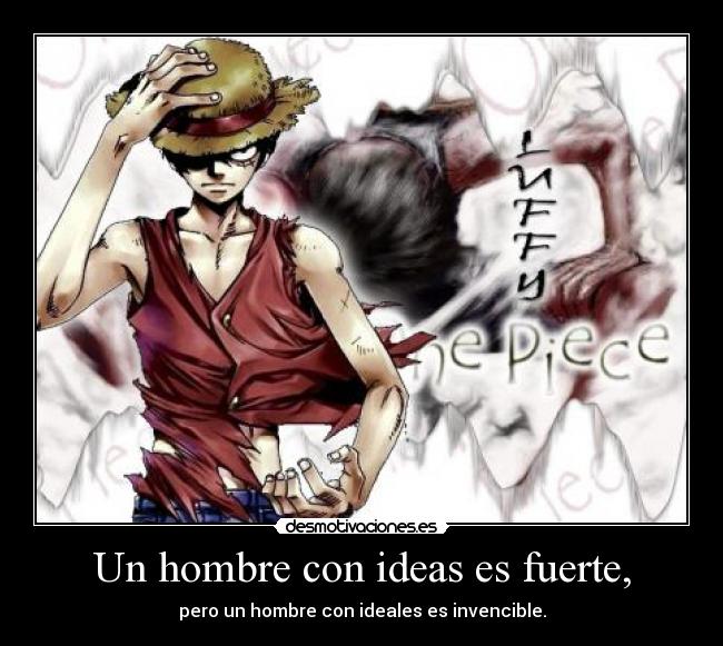 Un hombre con ideas es fuerte, - pero un hombre con ideales es invencible.