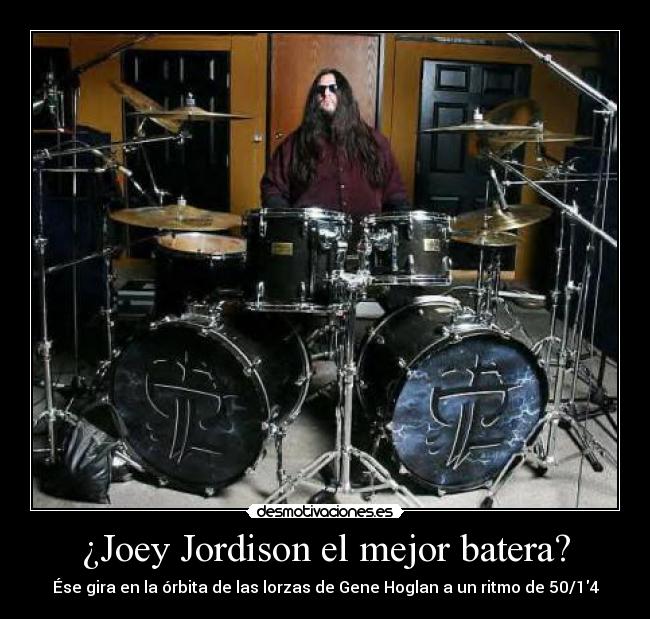 ¿Joey Jordison el mejor batera? - Ése gira en la órbita de las lorzas de Gene Hoglan a un ritmo de 50/14