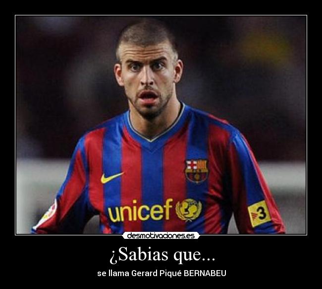 ¿Sabias que... - se llama Gerard Piqué BERNABEU