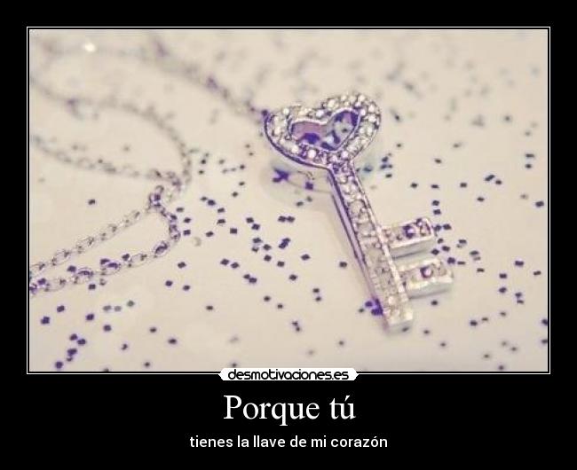 Porque tú - tienes la llave de mi corazón