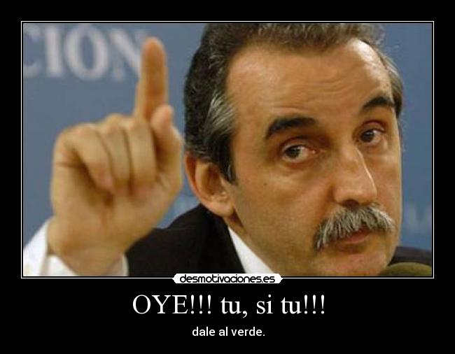 OYE!!! tu, si tu!!! - 