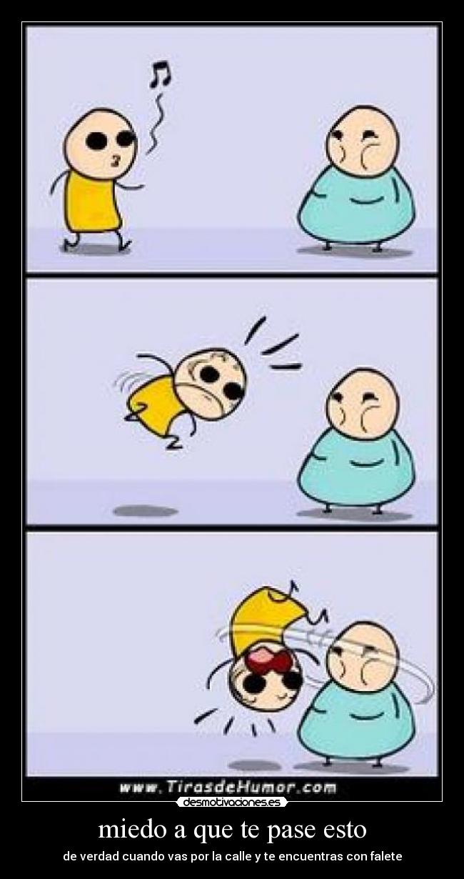 miedo a que te pase esto - de verdad cuando vas por la calle y te encuentras con falete