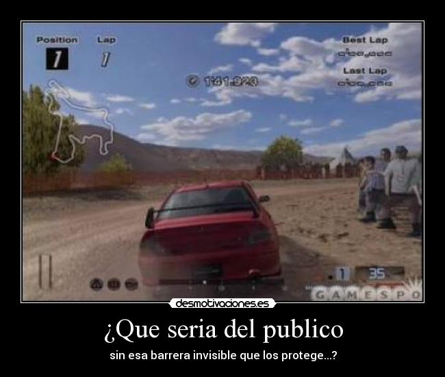 ¿Que seria del publico - sin esa barrera invisible que los protege...?