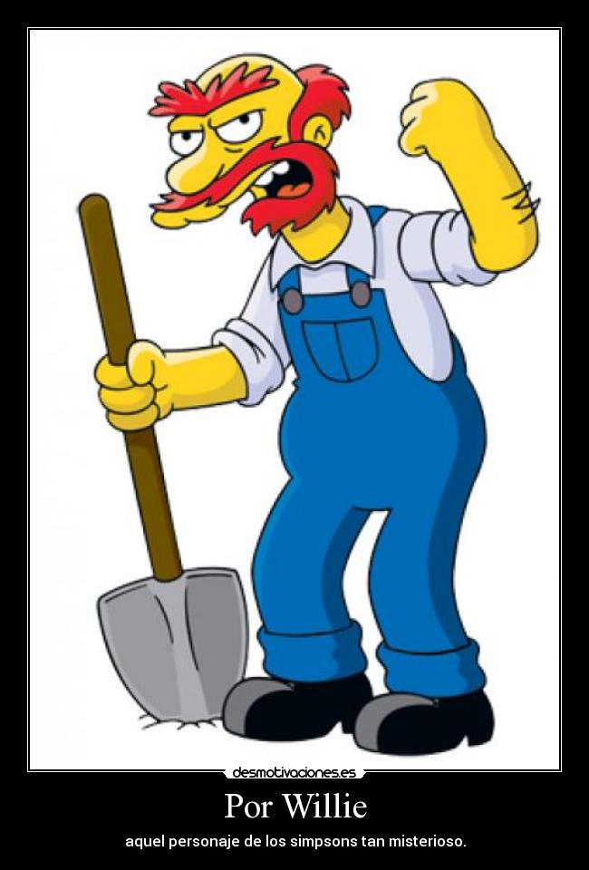 Por Willie - aquel personaje de los simpsons tan misterioso.