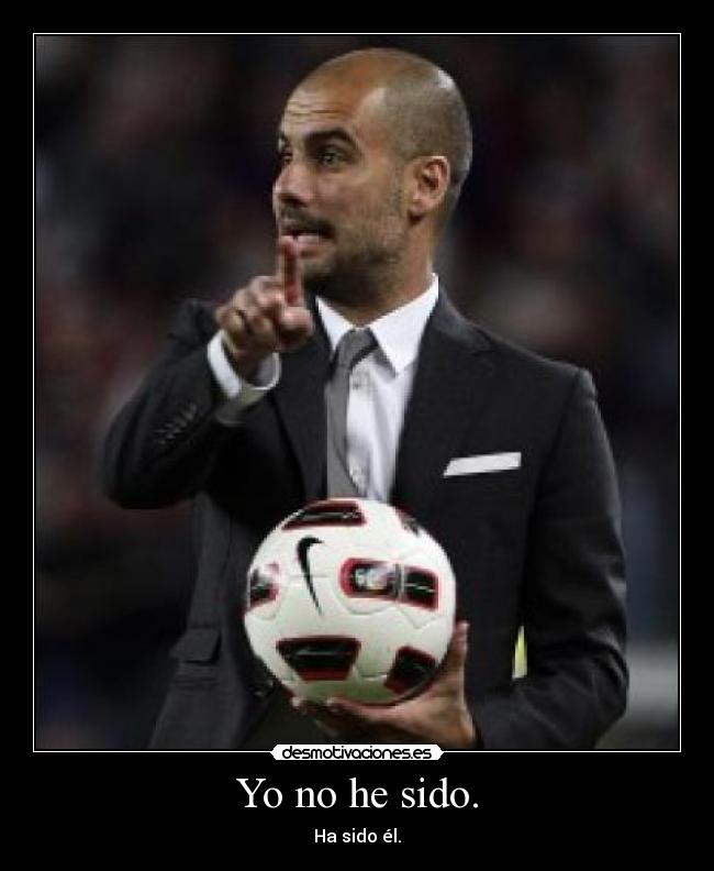 Yo no he sido. - Ha sido él.