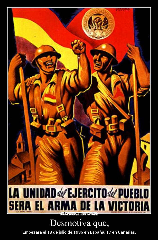 Desmotiva que, - Empezara el 18 de julio de 1936 en España. 17 en Canarias.