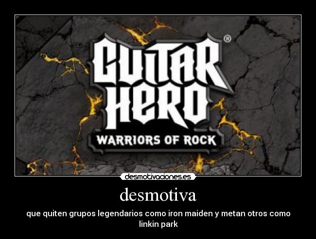 desmotiva - que quiten grupos legendarios como iron maiden y metan otros como linkin park