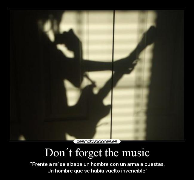 Don´t forget the music - Frente a mí se alzaba un hombre con un arma a cuestas.
Un hombre que se había vuelto invencible