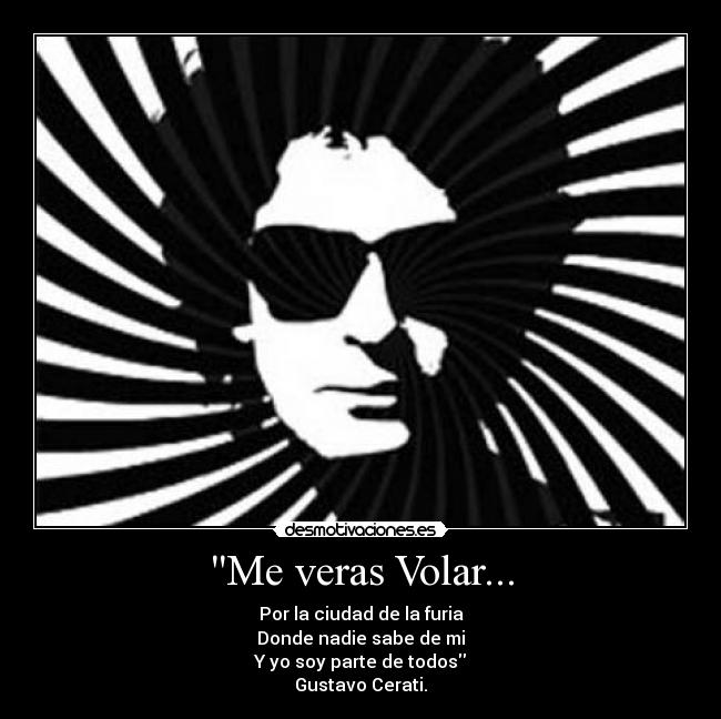 Me veras Volar... - Por la ciudad de la furia
Donde nadie sabe de mi
Y yo soy parte de todos
Gustavo Cerati.