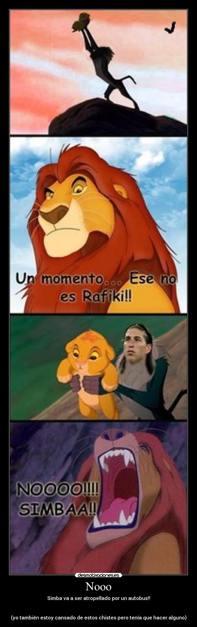 Nooo - Simba va a ser atropellado por un autobus!!
(yo también estoy cansado de estos chistes pero tenía que hacer alguno)