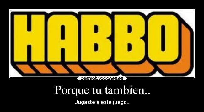 Porque tu tambien.. - Jugaste a este juego..