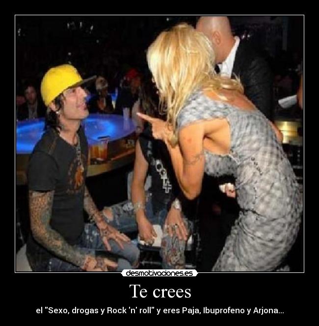 Te crees - el Sexo, drogas y Rock n roll y eres Paja, Ibuprofeno y Arjona...