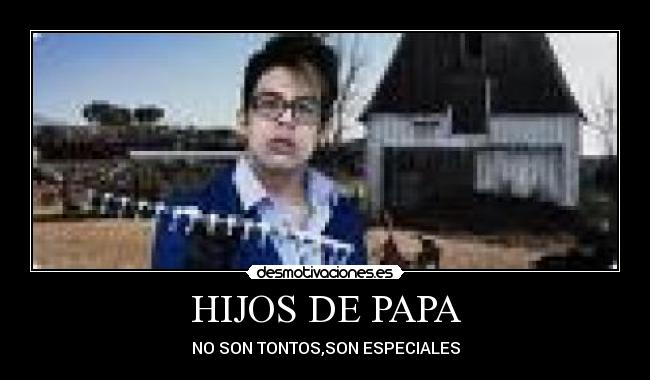 HIJOS DE PAPA - NO SON TONTOS,SON ESPECIALES
